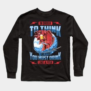 In Order To Think Like A Fish You Must Drink Like A Fish 2 Shirt Long Sleeve T-Shirt